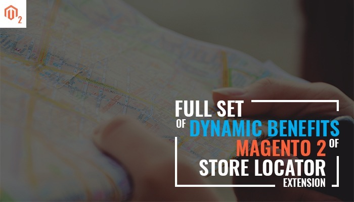 Full set of dynamic benefits of Magento 2 store locator extension
