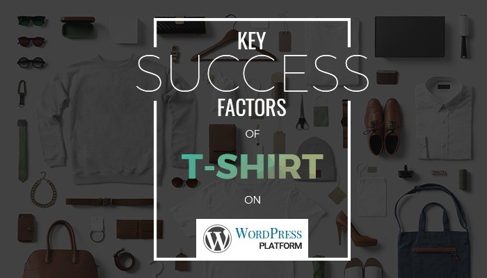 Key success factors of WordPress T-shirt design solution on WordPress platform (part 1)