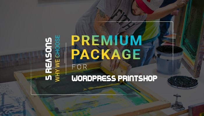 5 Reasons Why we choose Premium Package for WordPress Printshop theme ( Part 1)