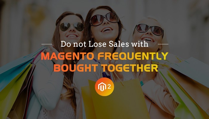 Do not loose your sale with Magento 2 Frequently Bought Together