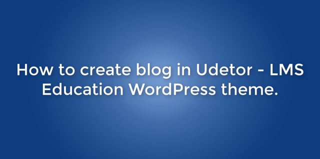 How to create blog in Udetor - LMS Education WordPress theme?