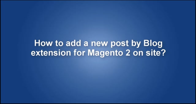 How to add a new post by Blog extension for Magento 2 on site?