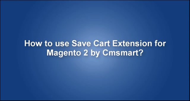 How to use Save Cart Extension for Magento 2 by Cmsmart?