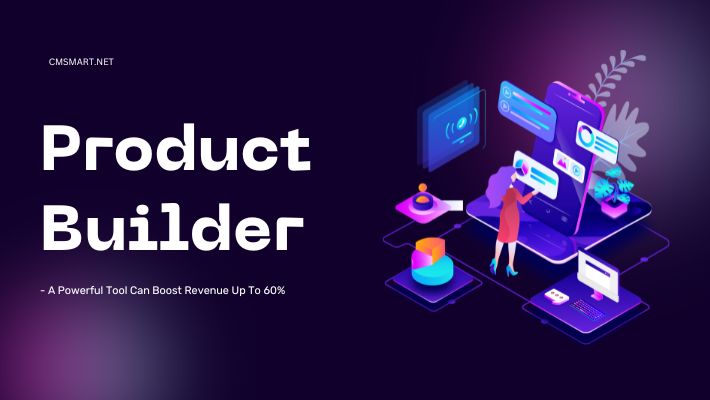 Product Builder - A Powerful Tool Can Boost Revenue Up To 60% 
