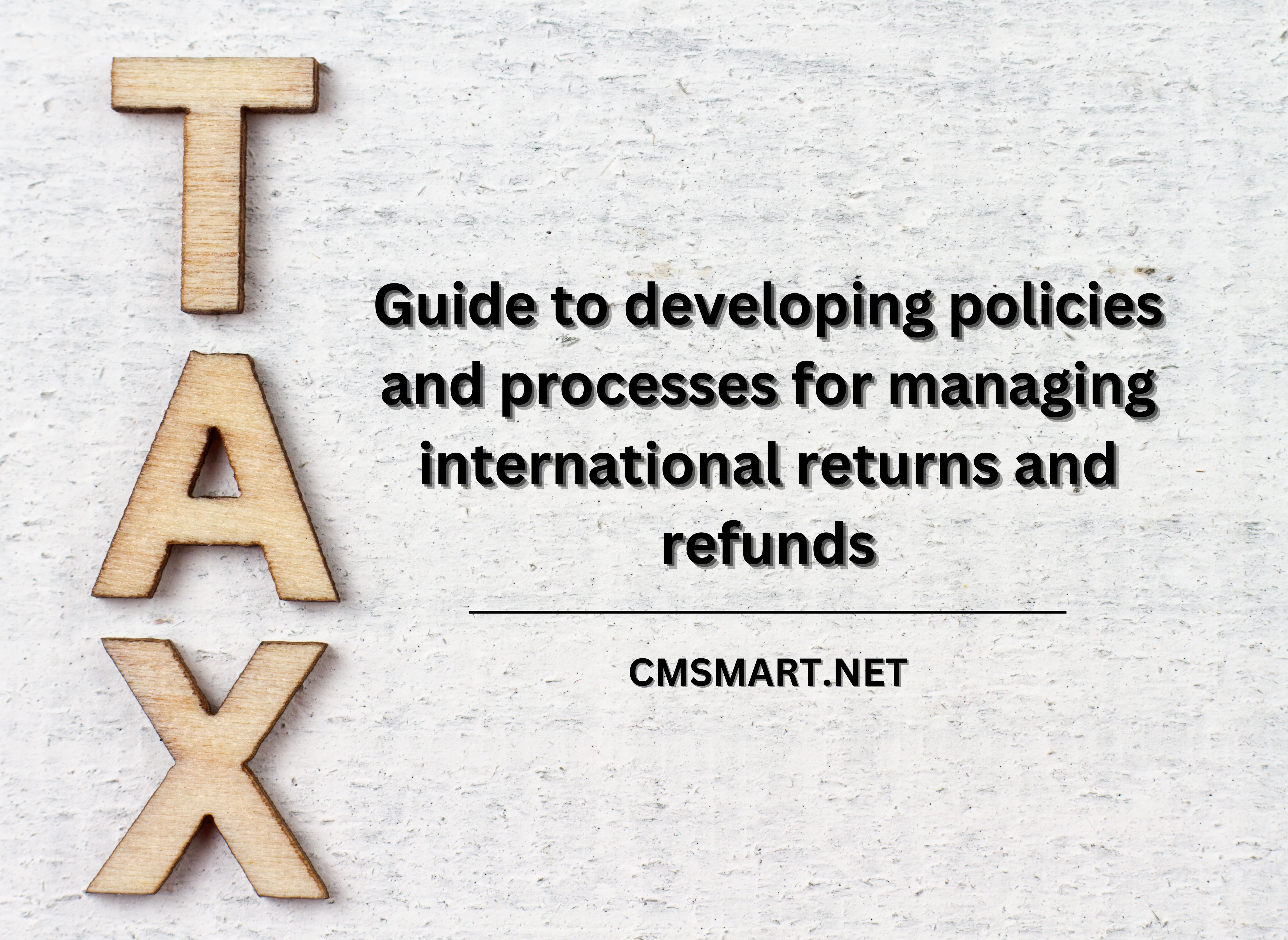 Managing International Returns and Refunds:  Guide to developing policies and processes  for managing international returns and refunds